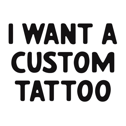 I WANT A CUSTOM TATTOO DESIGN